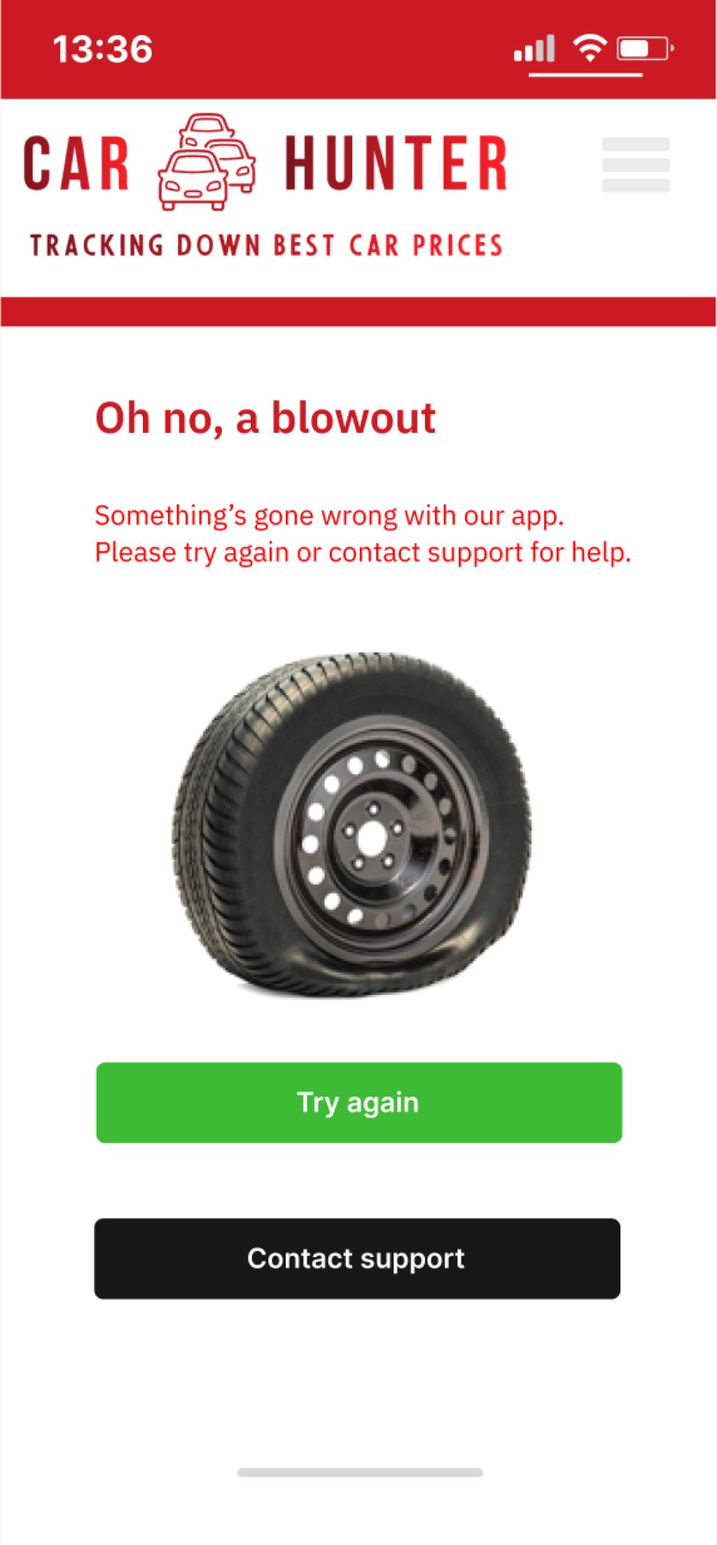Text (General error screen - 404)
Headline:
Oh no, a blowout
Body:
Something's gone wrong with our app. Please try again or contact support for help.
Buttons:
Try again
Contact support.