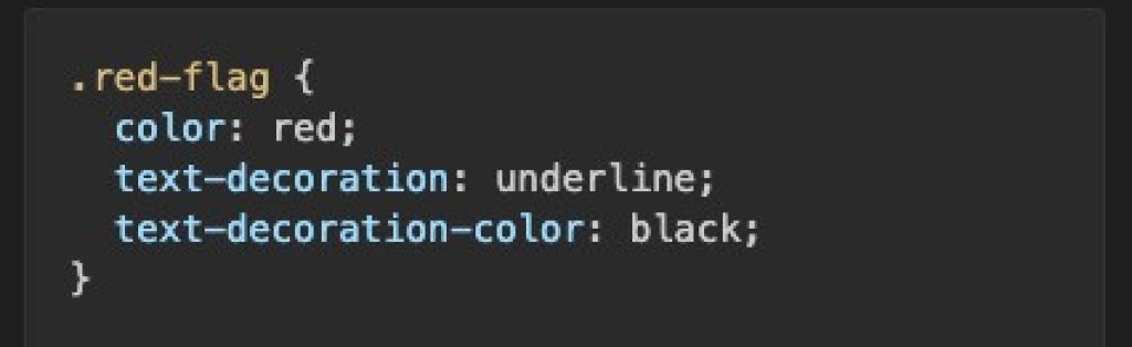 Syntax highlighting for CSS. .red flag is yellow, the attributes such as color and text-decoration are light blue, and the curly brackets and values are white.