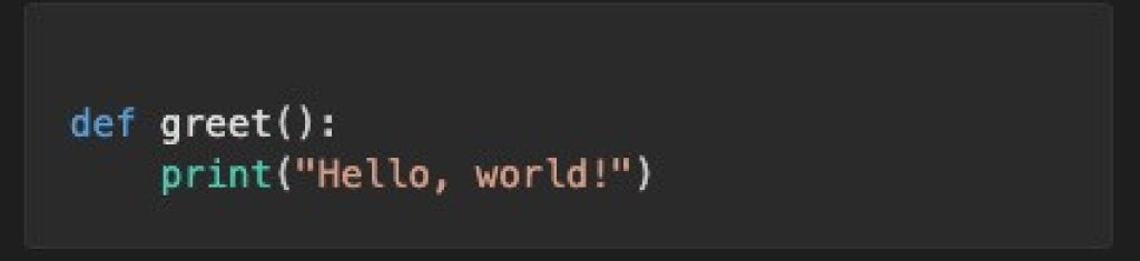 Syntax highlighting for python code. Def is blue, greet (): is white, print is green, "Hello, world!" is red inside white parenthesis.
